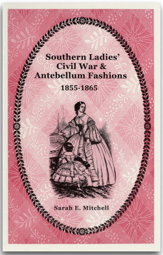 Southern Ladies' Civil War & Antebellum Fashions 1855-1865