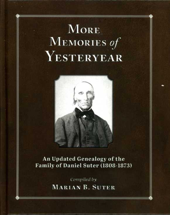 More Memories of Yesteryear; An Updated Genealogy of the Family of Daniel Suter (1808 -1873)