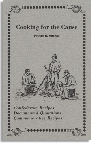 Cooking for the Cause: Confederate Recipes, Documented Quotations, Commemorative Recipes