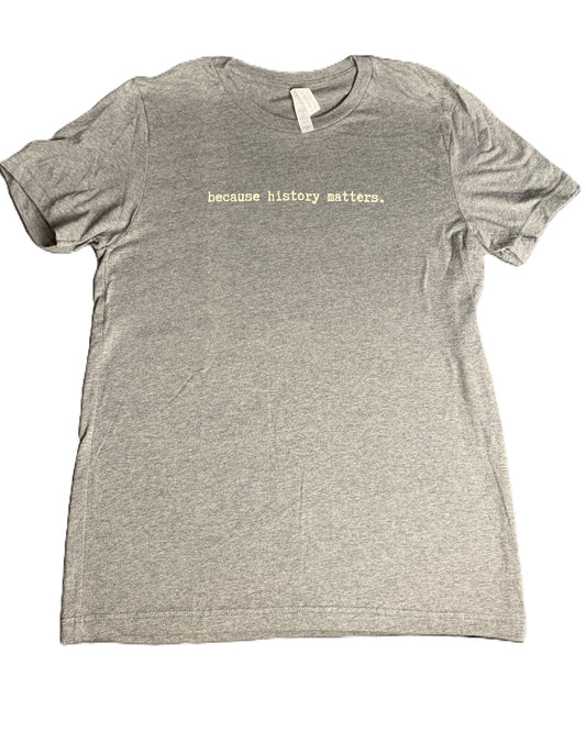 T-shirt "because history matters." Heather Grey