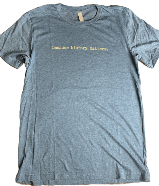 T-shirt "because history matters." Heather Deep Teal