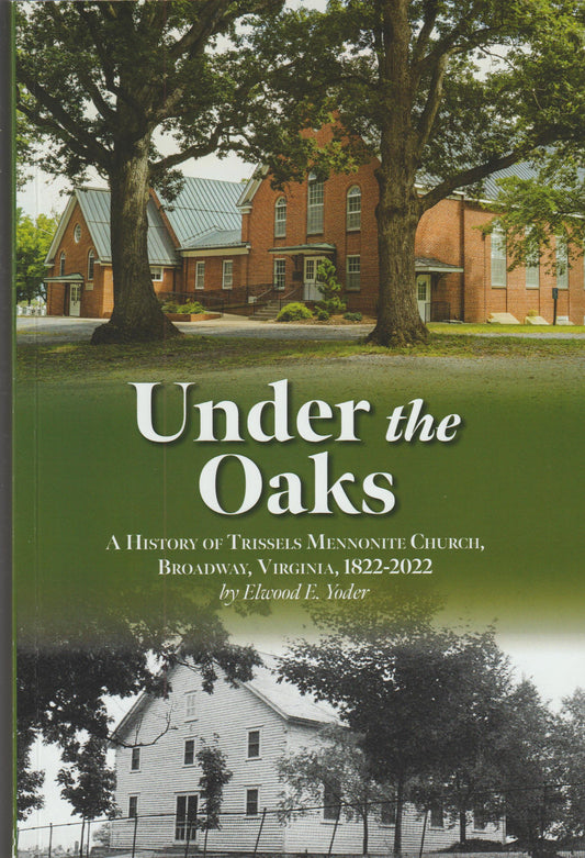 Under the Oaks - A History of Trissels Mennonite Church, Broadway, Virginia, 1822-2022